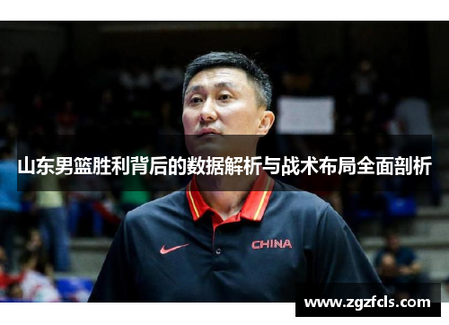 山东男篮胜利背后的数据解析与战术布局全面剖析 山东男篮胜利背后的数据解析与战术布局全面剖析
